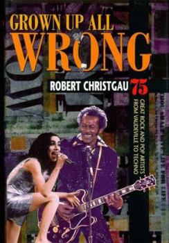 Hardcover Grown Up All Wrong: 75 Great Rock and Pop Artists from Vaudeville to Techno Book