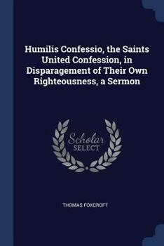 Paperback Humilis Confessio, the Saints United Confession, in Disparagement of Their Own Righteousness, a Sermon Book