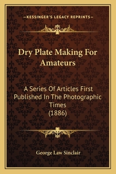 Paperback Dry Plate Making For Amateurs: A Series Of Articles First Published In The Photographic Times (1886) Book