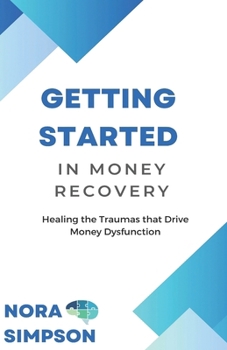 Paperback Getting Started in Money Recovery: Healing the Traumas that Drive Money Dysfunction Book
