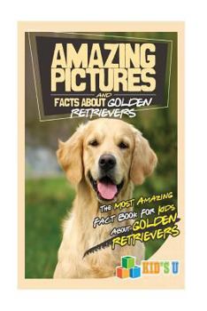 Paperback Amazing Pictures and Facts about Golden Retrievers: The Most Amazing Fact Book for Kids about Golden Retrievers Book