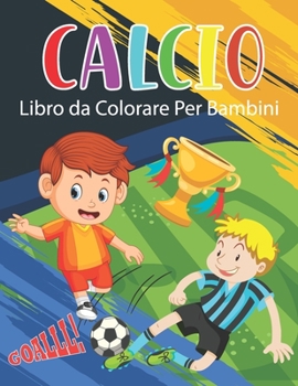 Paperback Calcio Libro da Colorare Per Bambini: Calcio da Colorare per Ragazzi e Ragazze [Italian] Book