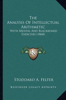 Paperback The Analysis Of Intellectual Arithmetic: With Mental And Blackboard Exercises (1868) Book