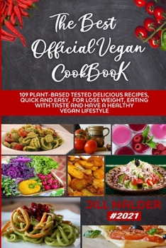 The Best Official Vegan Cookbook: 109 Plant-Based Tested Delicious Recipes, Quick and Easy, for Lose Weight, Eating with Taste and Have a Healthy Vegan Lifestyle