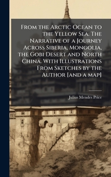 From the Arctic Ocean to the Yellow Sea. The Narrative of a Journey Across Siberia, Mongolia, the Gobi Desert and North China. With Illustrations From