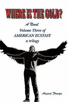 Paperback Where Is the Gold?: Volume Three of American Ecstasy Book