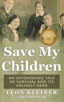 Save my Children: An Astonishing Tale of Survival and its Unlikely Hero - Book #8 of the Holocaust Survivor Memoirs World War II