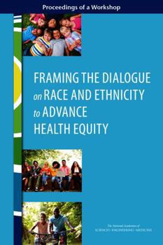 Framing the Dialogue on Race and Ethnicity to Advance Health Equity: Proceedings of a Workshop