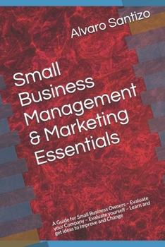 Small Business Management & Marketing Essentials: A Guide for Small Business Owners - Evaluate your Company - Evaluate yourself - Learn and get ideas to Improve and Change
