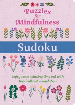 Puzzles for Mindfulness Sudoku: Take Time Out to De-Stress with This Brilliant Compilation