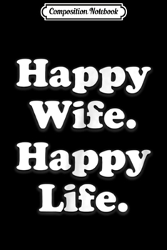 Composition Notebook: Happy Wife Happy Life Wedding Funny Husband Love  Journal/Notebook Blank Lined Ruled 6x9 100 Pages