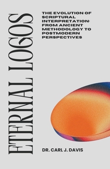 Paperback Eternal Logos: The Evolution of Scriptural Interpretation: From Ancient Methodology to Postmodern Perspectives Book