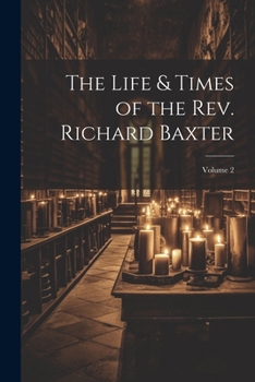 Paperback The Life & Times of the Rev. Richard Baxter; Volume 2 Book