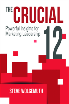 Hardcover The Crucial 12: Powerful Insights for Marketing Leadership Book