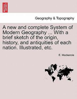 Paperback A new and complete System of Modern Geography ... With a brief sketch of the origin, history, and antiquities of each nation. Illustrated, etc. Book