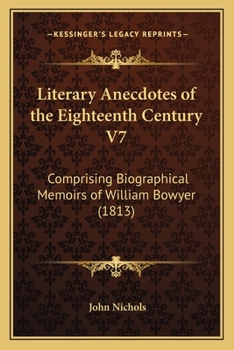 Paperback Literary Anecdotes of the Eighteenth Century V7: Comprising Biographical Memoirs of William Bowyer (1813) Book