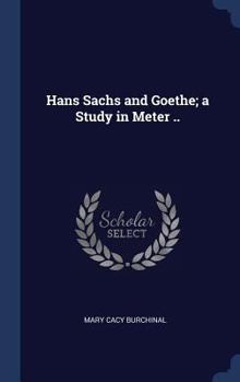 Hardcover Hans Sachs and Goethe; a Study in Meter .. Book