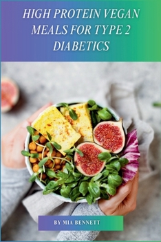 High Protein Vegan Meals for Type 2 Diabetics: Delicious Plant-Based Recipes for Blood Sugar Management & Balanced Nutrition