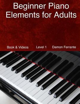 Paperback Beginner Piano Elements for Adults: Teach Yourself to Play Piano, Step-By-Step Guide to Get You Started, Level 1 (Book & Videos) Book