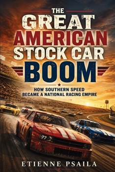 The Great American Stock Car Boom: How Southern Speed Became a National Racing Empire