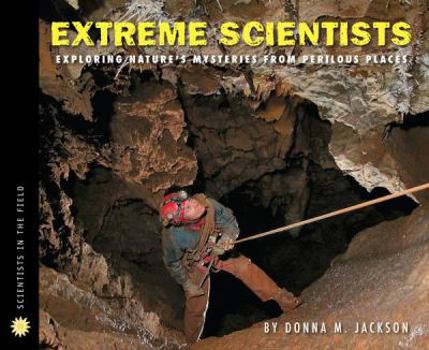 Hardcover Extreme Scientists: Exploring Nature's Mysteries from Perilous Places Book