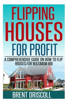 Paperback Flipping Houses for Profit: A Comprehensive Guide on How to Flip Houses for Maximum ROI Book