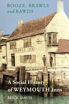 Booze, Brawls and Bawds: A Social History of Weymouth Inns, ca.1700-1939