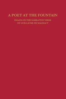 Paperback A Poet at the Fountain: Essays on the Narrative Verse of Guillaume de Machaut Book