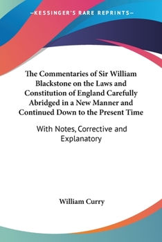 The Commentaries of Sir William Blackstone on the Laws and Constitution of England Carefully Abridged in a New Manner and Continued Down to the Presen
