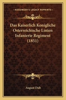 Paperback Das Kaiserlich Konigliche Osterreichische Linien Infanterie Regiment (1851) [German] Book