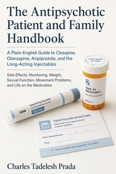 The Antipsychotic Patient and Family Handbook: A Plain-English Guide to Clozapine, Olanzapine, Aripiprazole, and the Long-Acting Injectables