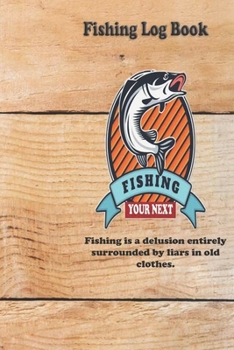 Fishing is a delusion entirely surrounded by liars in old clothes.: Fishing Log Book : Blank Lined Journal Notebook, 110 Pages, Soft Matte Cover, 6 x 9 In