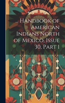 Hardcover ... Handbook of American Indians North of Mexico, Issue 30, part 1 Book