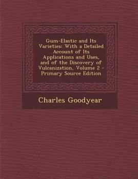 Paperback Gum-Elastic and Its Varieties: With a Detailed Account of Its Applications and Uses, and of the Discovery of Vulcanization, Volume 2 - Primary Source Book
