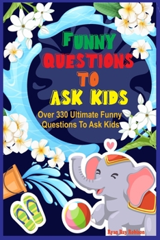 Paperback Funny questions to ask kids: Over 330 Ultimate Funny Questions To Ask Kids Book