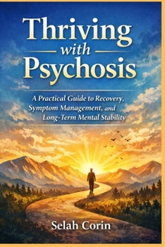 Paperback Thriving with Psychosis: A Practical Guide to Recovery, Symptom Management, and Long-Term Mental Stability Book