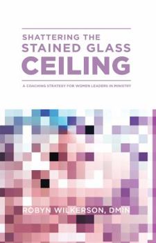 Paperback Shattering the Stained Glass Ceiling: A Coaching Strategy for Women Leaders in Ministry Book