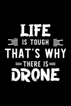 Life Is Tough That's Why There Is Drone: Drone Lover Journal | Great Christmas & Birthday Gift Idea for Drone Fan | Drone Theme Notebook | Drone Fan Diary | 100 pages 6x9 inches