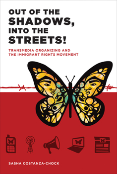 Hardcover Out of the Shadows, Into the Streets!: Transmedia Organizing and the Immigrant Rights Movement Book