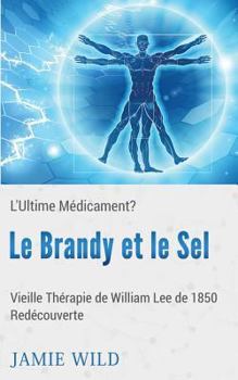 Le Brandy Et Le Sel - L'Ultime Medicament? (French Edition)