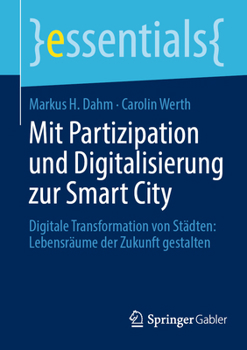 Mit Partizipation und Digitalisierung zur Smart City: Digitale Transformation von Städten: Lebensräume der Zukunft gestalten (essentials)