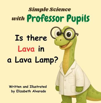 Paperback Simple Science with Professor Pupils: Is there Lava in a Lava Lamp? Book
