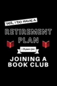 Yes, I Do Have A Retirement Plan I Plan On Joining A Book Club: Funny Retiring Book Club Enthusiast Simple Journal Composition Notebook (6" x 9") 120 Blank Lined Pages