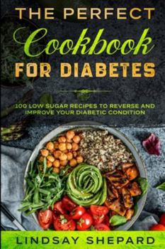 Paperback Diabetic Diet: THE PERFECT COOKBOOK FOR DIABETES - 100 Low Sugar Recipes To Reverse an Improve Your Diabetic Condition Book