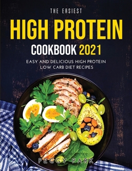 Paperback The Easiest High Protein Cookbook 2021: Easy and Delicious High Protein Low Carb Diet Recipes Book