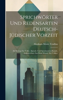 Hardcover Sprichwörter und Redensarten deutsch-jüdischer Vorzeit: Als Beitrag zur Volks-, Sprach- und Sprichwörter-Kunde, Aufgezeichnet aus dem Munde des Volkes [German] Book