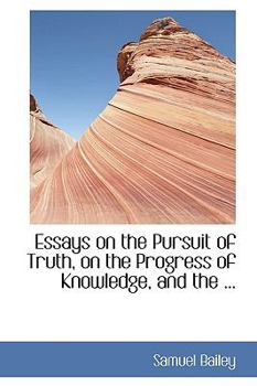 Essays on the Pursuit of Truth, on the Progress of Knowledge, and The
