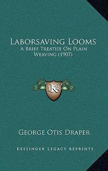 Paperback Laborsaving Looms: A Brief Treatise On Plain Weaving (1907) Book