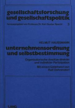 Unternehmensordnung Und Selbstbestimmung: Organisatorische Ansaetze Direkter Und Indirekter Partizipation