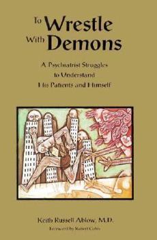 Hardcover To Wrestle with Demons: A Psychiatrist Struggles to Understand His Patients and Himself Book